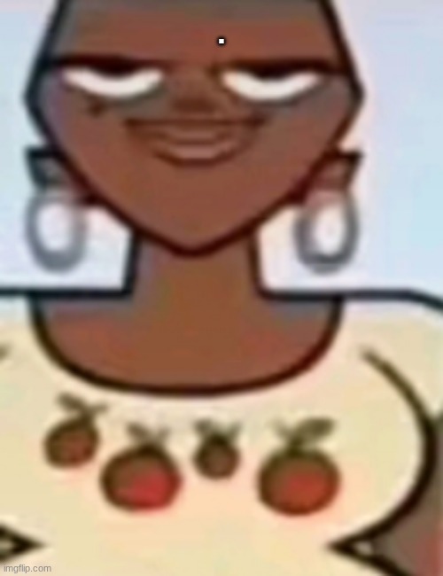 leshawna | . | image tagged in leshawna | made w/ Imgflip meme maker