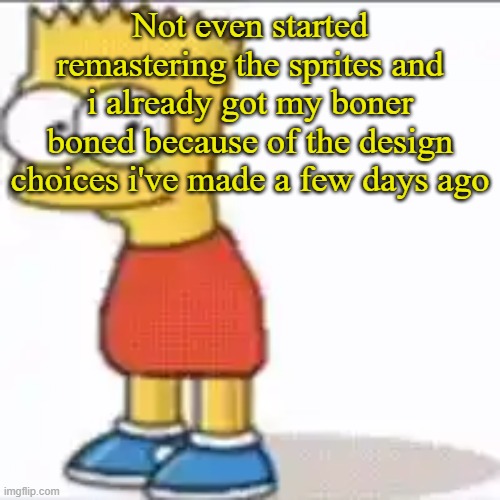 Bat Sipson | Not even started remastering the sprites and i already got my boner boned because of the design choices i've made a few days ago | image tagged in bat sipson | made w/ Imgflip meme maker