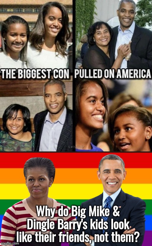 Why do the Obama kids look like their friends and not them | Why do Big Mike & Dingle Barry's kids look like their friends, not them? | image tagged in gay flag,barack obama,big,mike,adopted,kids | made w/ Imgflip meme maker