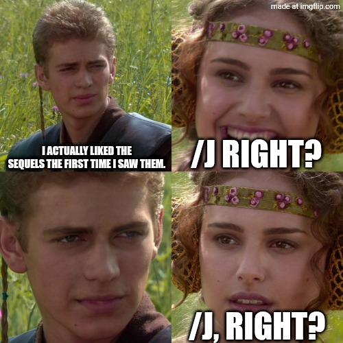 Anakin Padme 4 Panel | I actually liked the sequels the first time I saw them. /j right? /j, right? | image tagged in anakin padme 4 panel | made w/ Imgflip meme maker