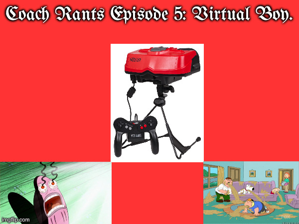 My rant on the Virtual Boy. | Coach Rants Episode 5: Virtual Boy. | image tagged in virtual reality,rant,nintendo | made w/ Imgflip meme maker