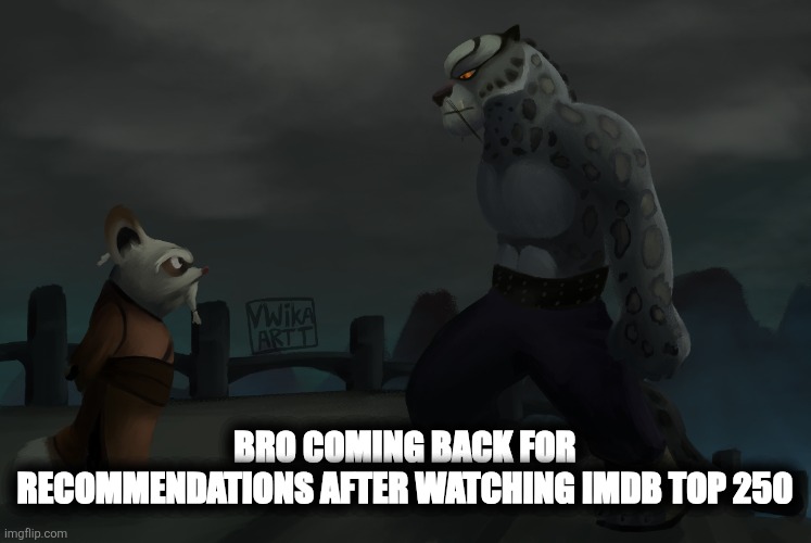 tai lung shifu | Bro coming back for recommendations after watching imdb top 250 | image tagged in tai lung shifu | made w/ Imgflip meme maker