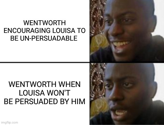 Oh yeah! Oh no... | Wentworth encouraging Louisa to be un-persuadable; Wentworth when Louisa won't be persuaded by him | image tagged in oh yeah oh no | made w/ Imgflip meme maker