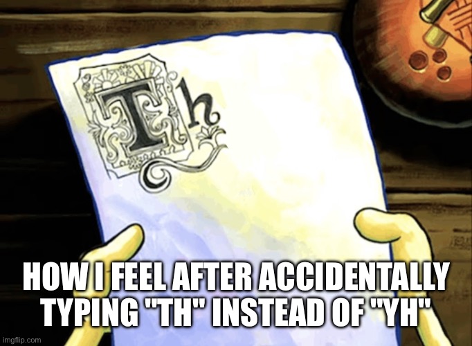 Fr tho | How i feel after accidentally typing "th" instead of "yh" | image tagged in spongebob,spongebob the,typing fast | made w/ Imgflip meme maker