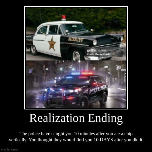 Realization Ending | The police have caught you 10 minutes after you ate a chip vertically. You thought they would find you 10 DAYS after yo | image tagged in funny,demotivationals | made w/ Imgflip demotivational maker