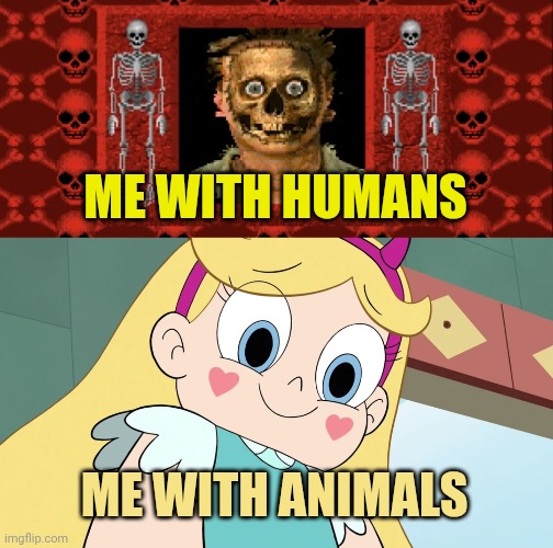 Me with humans; Me with animals | image tagged in creepy skeleton,star butterfly cute face | made w/ Imgflip meme maker
