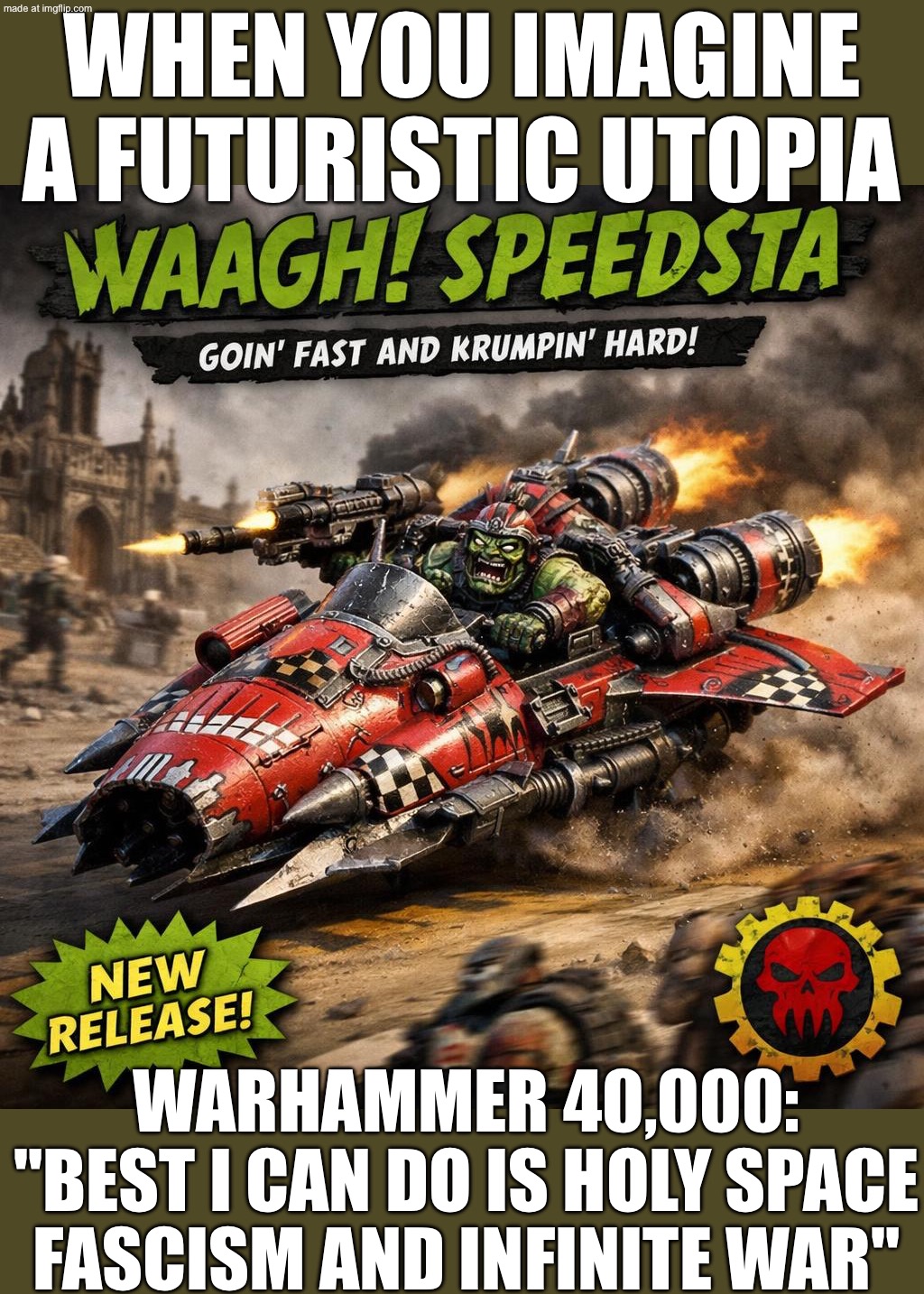 WHEN THE IMPERIUM CALLS IT A "UTOPIA"…; …BUT THE TERRAIN IS 90% SKULLS AND INDUSTRIAL NIGHTMARE | WHEN YOU IMAGINE A FUTURISTIC UTOPIA; WARHAMMER 40,000: "BEST I CAN DO IS HOLY SPACE FASCISM AND INFINITE WAR" | image tagged in warhammer 40000,nightmare,industrial,heresy,warhammer 40k,dystopia | made w/ Imgflip meme maker