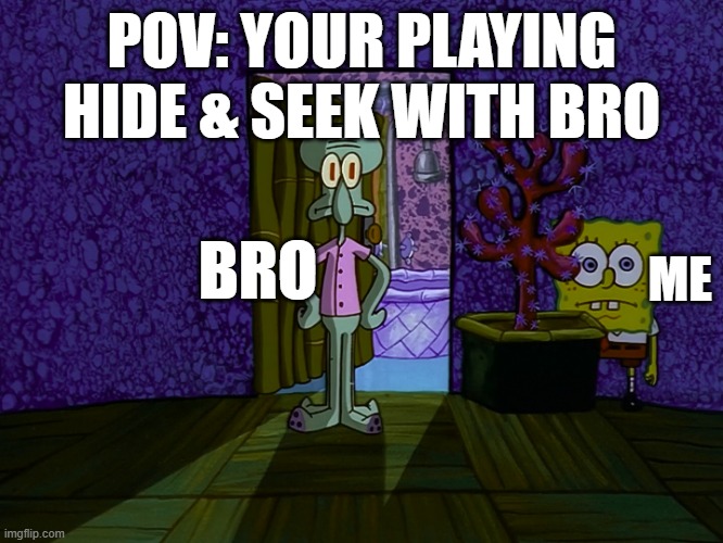 SHHHHH | pov: your playing hide & seek with bro; me; bro | image tagged in spongebob hiding | made w/ Imgflip meme maker