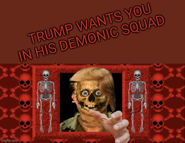Donald John Trump: king of hell | Trump wants you in his demonic squad | image tagged in creepy skeleton,remix | made w/ Imgflip meme maker