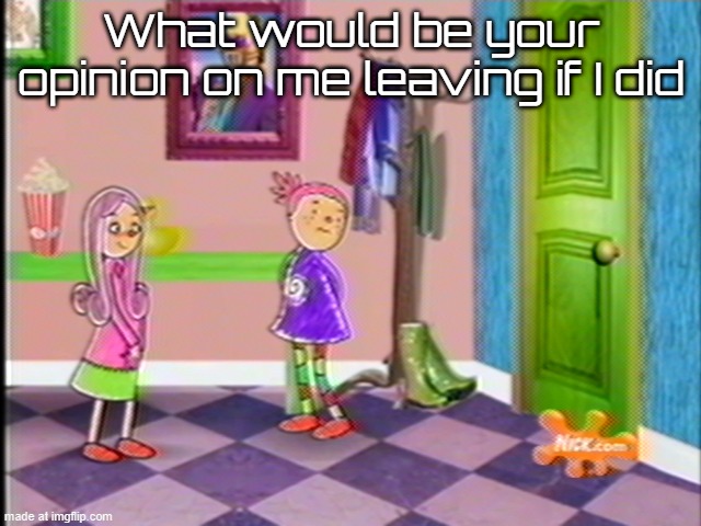 DVRpost | What would be your opinion on me leaving if I did | image tagged in dvrpost | made w/ Imgflip meme maker