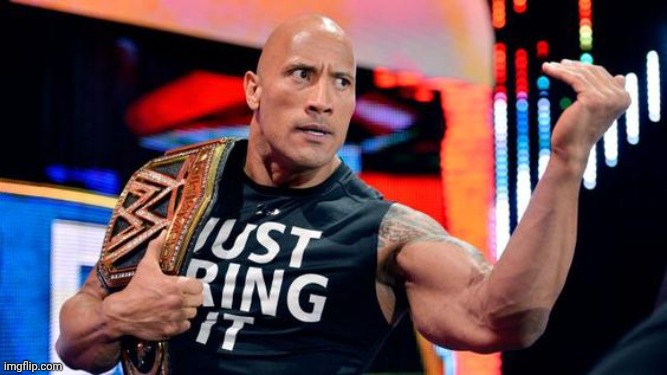 the rock - just bring it | image tagged in the rock - just bring it | made w/ Imgflip meme maker