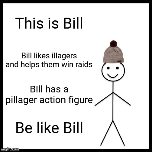 Be Like Bill Meme | This is Bill; Bill likes illagers and helps them win raids; Bill has a pillager action figure; Be like Bill | image tagged in memes,be like bill | made w/ Imgflip meme maker