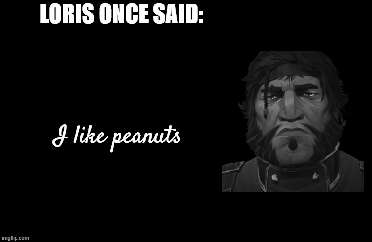 Day 533 of Arcane memes until the next season/series comes out. | Loris once said:; I like peanuts | image tagged in quote background,arcane | made w/ Imgflip meme maker