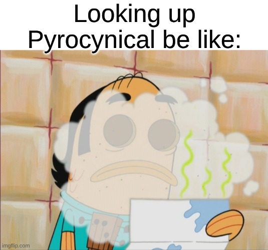 A Popular YouTuber With a Pretty Disgusting and Downright Creepy Imagination | Looking up Pyrocynical be like: | image tagged in memes,spongebob,youtube,team fortress 2,inflation | made w/ Imgflip meme maker