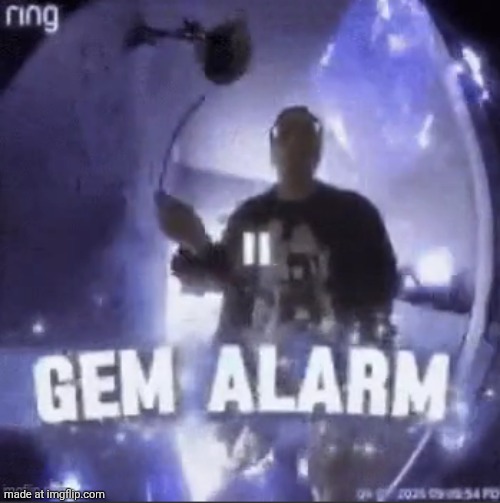 gem alarm | image tagged in gem alarm | made w/ Imgflip meme maker