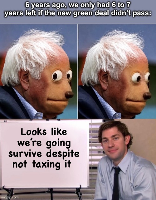 But that revenue could have funded so much fraud | 6 years ago, we only had 6 to 7 years left if the new green deal didn’t pass:; Looks like we’re going survive despite not taxing it | image tagged in jim halpert explains,politics lol,memes,derp,science | made w/ Imgflip meme maker