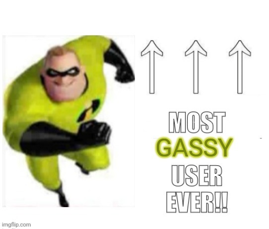 Most GASSY user ever | image tagged in most gassy user ever | made w/ Imgflip meme maker