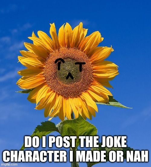 do I post the joke character I made or nah | made w/ Imgflip meme maker