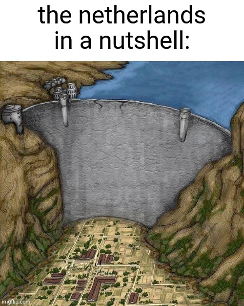 Water dam meme | the netherlands in a nutshell: | image tagged in water dam meme | made w/ Imgflip meme maker
