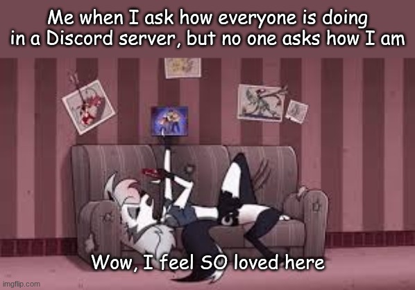 Me when I ask how everyone is doing in a Discord server, but no one asks how I am; Wow, I feel SO loved here | image tagged in loona,helluva boss,furry,discord,funny,relatable | made w/ Imgflip meme maker
