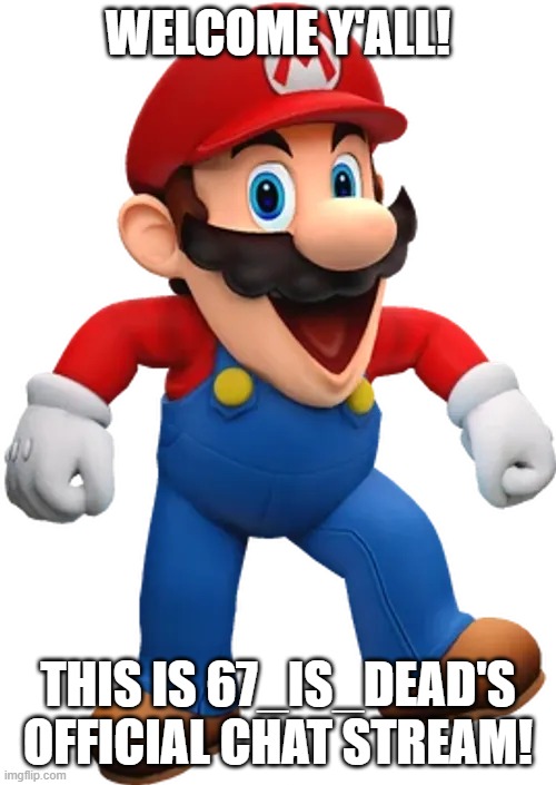 Welcome | welcome y'all! this is 67_is_dead's official chat stream! | image tagged in happy mario from smg4 | made w/ Imgflip meme maker