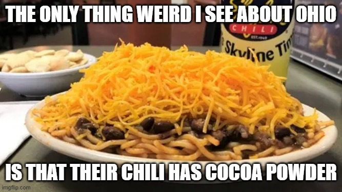 Skyline Chili | the only thing weird i see about ohio; is that their chili has cocoa powder | made w/ Imgflip meme maker