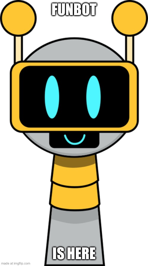 Funbot | Funbot; Is Here | image tagged in funbot | made w/ Imgflip meme maker