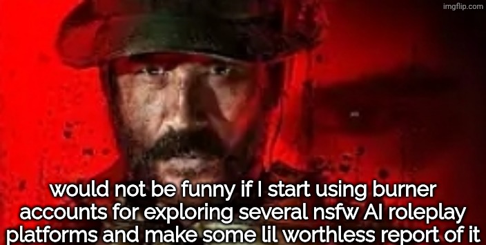 modem war fares | would not be funny if I start using burner accounts for exploring several nsfw AI roleplay platforms and make some lil worthless report of it | image tagged in modem war fares | made w/ Imgflip meme maker
