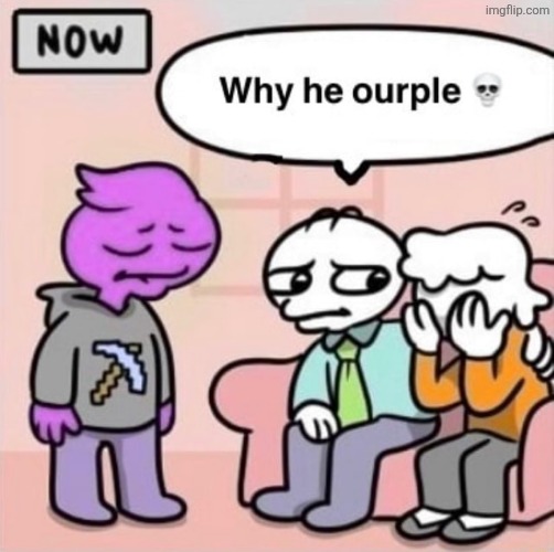 image tagged in why he ourple | made w/ Imgflip meme maker