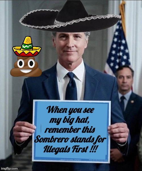 The Sombrero stands for Illegals First | When you see my big hat, remember this Sombrero stands for
Illegals First !!! | image tagged in greasy gavin blank sign template,big,it is what it is | made w/ Imgflip meme maker