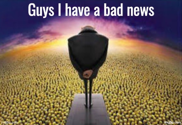 look at comments... | image tagged in guys i have a bad news | made w/ Imgflip meme maker