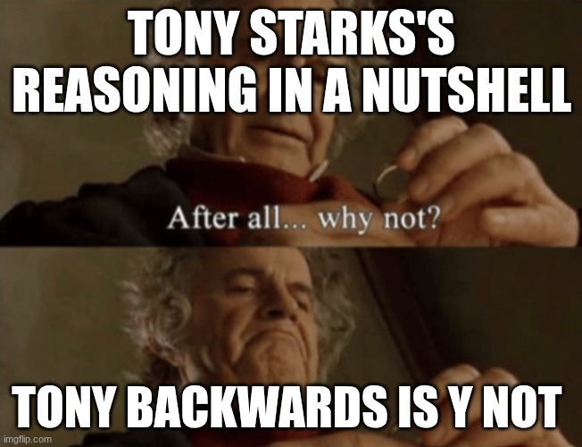 After all.. why not? | Tony Starks's reasoning in a nutshell; Tony backwards is y not | image tagged in after all why not | made w/ Imgflip meme maker