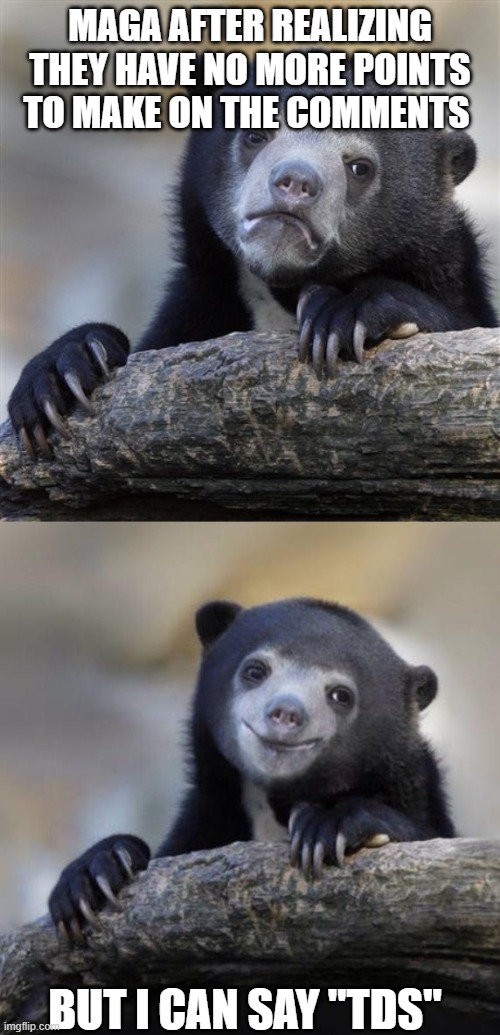 TDS | Maga after realizing they have no more points to make on the comments; but i can say "tds" | image tagged in memes,confession bear,happy confession bear | made w/ Imgflip meme maker