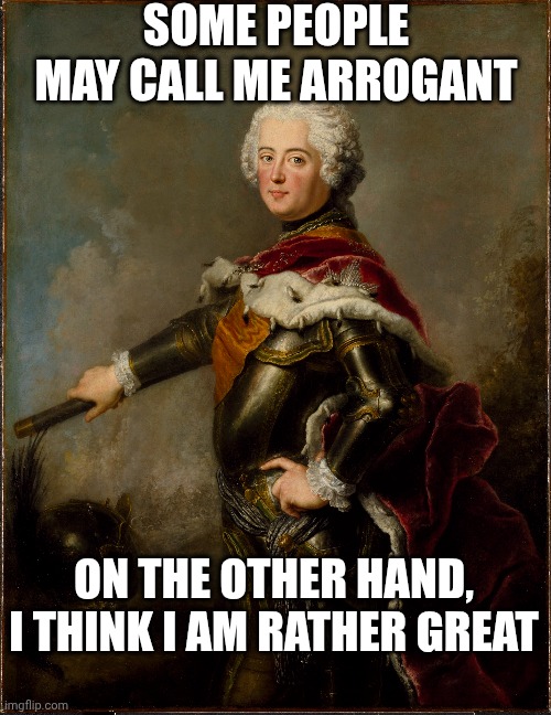 According to trustworthy sources | Some people may call me arrogant; On the other hand, I think I am rather great | image tagged in puns,great,arrogance | made w/ Imgflip meme maker