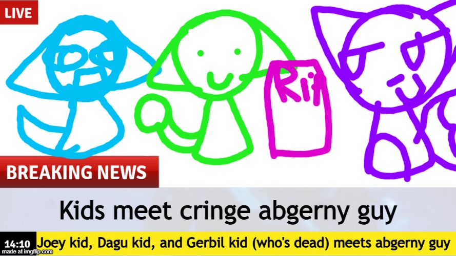 Breaking News template | Kids meet cringe abgerny guy; Joey kid, Dagu kid, and Gerbil kid (who's dead) meets abgerny guy | image tagged in breaking news template | made w/ Imgflip meme maker