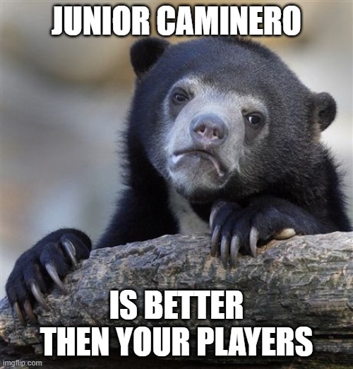 prove it | Junior caminero; is better then your players | image tagged in memes,confession bear | made w/ Imgflip meme maker