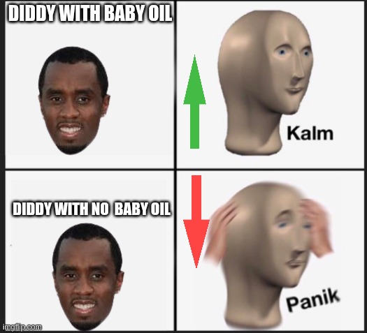 calm panice | diddy with baby oil; diddy with no  baby oil | image tagged in calm panic | made w/ Imgflip meme maker