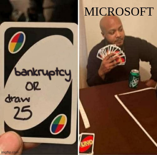 UNO Draw 25 Cards Meme | microsoft; bankruptcy | image tagged in memes,uno draw 25 cards | made w/ Imgflip meme maker
