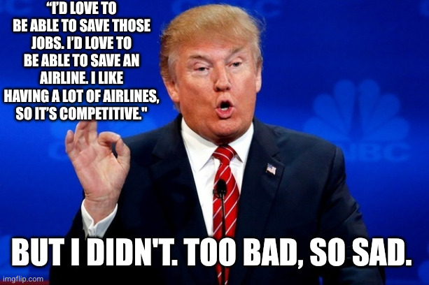 Trump let Spirit Airlines die | “I’d love to be able to save those jobs. I’d love to be able to save an airline. I like having a lot of airlines, so it’s competitive."; But I didn't. Too bad, so sad. | image tagged in trump deal,spirit airlines,memes,bail-out,task failed successfully,mission failed | made w/ Imgflip meme maker