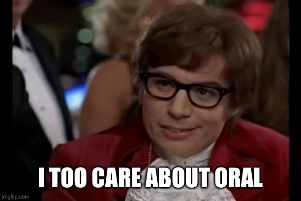 I Too Like To Live Dangerously Meme | I too care about oral | image tagged in memes,i too like to live dangerously | made w/ Imgflip meme maker