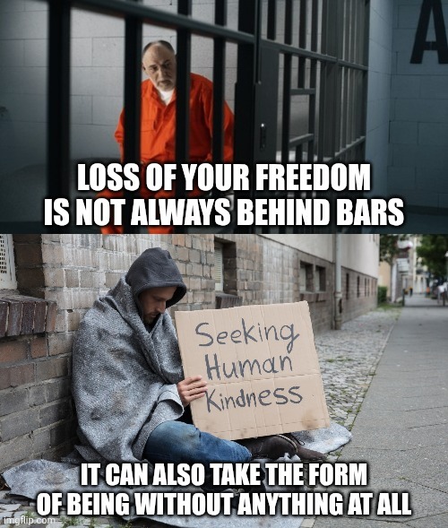 Even though government isn't involved, poverty and homelessness looks like a total loss of your freedom | image tagged in freedom,poverty,homeless,prison | made w/ Imgflip meme maker