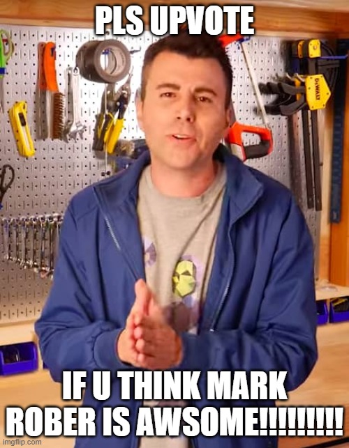 MARK ROBER | Pls Upvote; if u think mark rober is awsome!!!!!!!!! | image tagged in mark rober | made w/ Imgflip meme maker