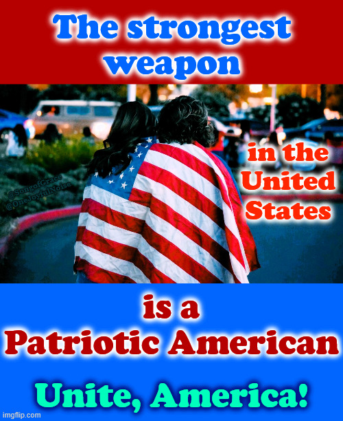 A Patriotic American | The strongest
weapon; in the
United
States; @SongofGrace
@OneJoyfulNoise; is a Patriotic American; Unite, America! | made w/ Imgflip meme maker