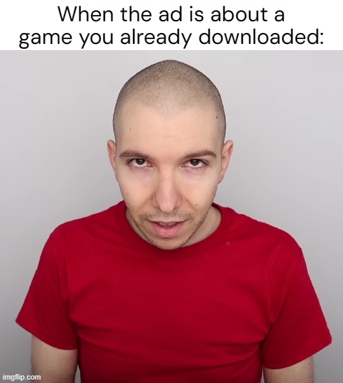It's even worse when you get an ad for a game you're literally playing rn | When the ad is about a game you already downloaded: | image tagged in two steps ahead,real,memes,nick avocado,ads,funny | made w/ Imgflip meme maker