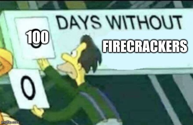 0 days without (Lenny, Simpsons) | 100; firecrackers | image tagged in 0 days without lenny simpsons | made w/ Imgflip meme maker