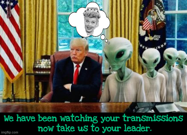 You a only an apprentice | We have been watching your transmissions
 now take us to your leader. | image tagged in you a only an apprentice,maga martians,intruding aliens,forget the anal probe take pants,lies 100 percent | made w/ Imgflip meme maker