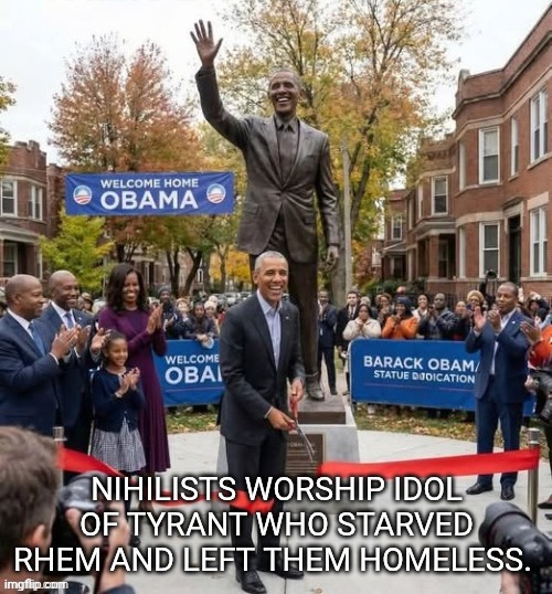 Dingle Barry Obama Statue | Nihilists worship idol of Tyrant who starved rhem and left them homeless. | image tagged in dingle barry obama statue | made w/ Imgflip meme maker