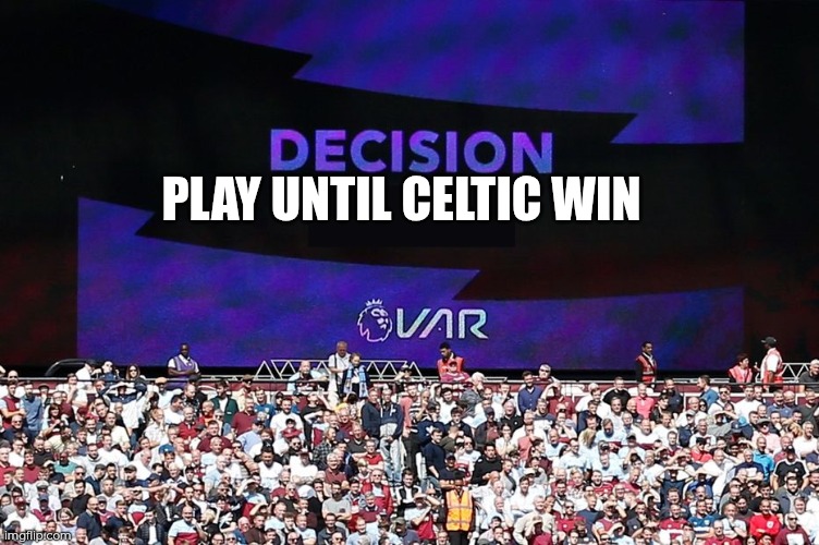 VAR Video Assistant Referee | Play until Celtic Win | image tagged in var video assistant referee | made w/ Imgflip meme maker