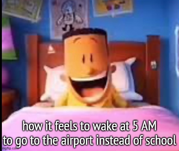 I LOOOOOOVE AIRPORTS | how it feels to wake at 5 AM to go to the airport instead of school | image tagged in i loooooove,airport,waking up,school,relatable,funny | made w/ Imgflip meme maker