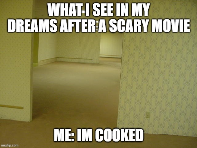 GG | what i see in my dreams after a scary movie; me: IM cooked | image tagged in the backrooms | made w/ Imgflip meme maker